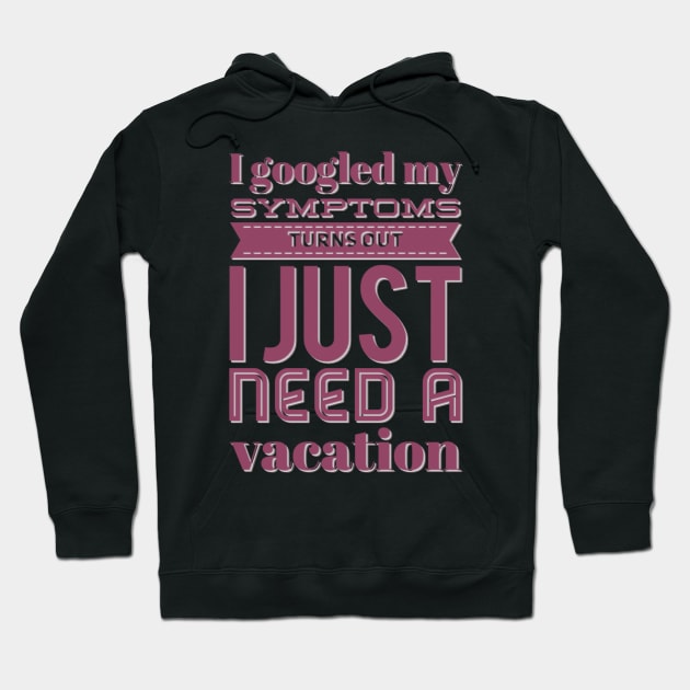 I googled my symptoms turns out I just need a vacation funny Hoodie by BoogieCreates